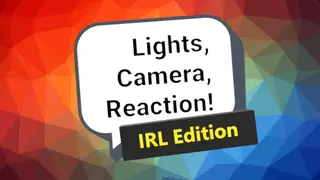 Lights, Camera, Reaction! IRL