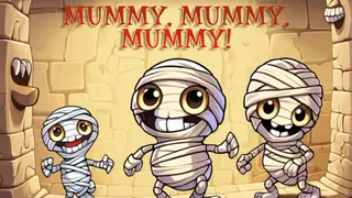 Mummy, mummy, mummy!