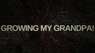Growing My Grandpa!