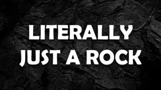 Literally Just A Rock