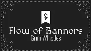Flow of Banners: Grim Whistles