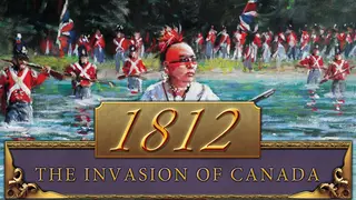 1812: The Invasion of Canada