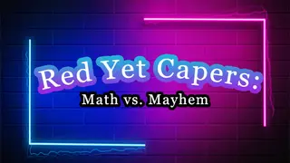 Red Yet Capers: Math vs Mayhem