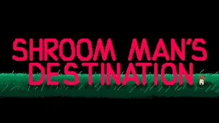 shroom man's destination