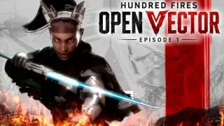 Hundred Fires: OPEN VECTOR — Episode 1