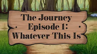The Journey - Episode 1: Whatever This Is