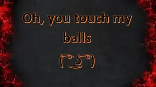 Oh, you touch my balls ( ͡° ͜ʖ ͡°)