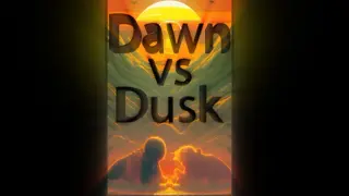Dawn vs Dusk