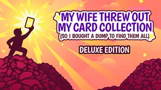 My Wife Threw Out My Card Collection (So I Bought a Dump to Find Them All) ⭐ Deluxe Edition