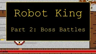 Robot King Part 2: Boss Battles