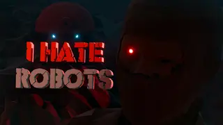 I Hate Robots
