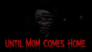 Until Mom Comes Home
