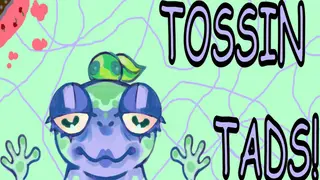 Tossin Tads!