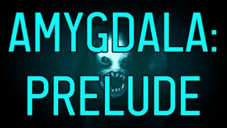 AMYGDALA: Prelude