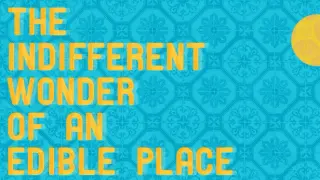The Indifferent Wonder of an Edible Place