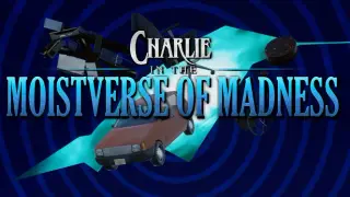 Charlie in the Moistverse of Madness