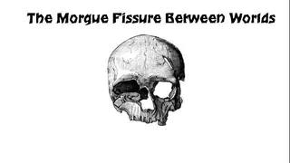 The Morgue Fissure Between Worlds
