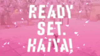 Ready? Set. Haiya!
