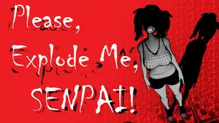 Please, Explode Me, Senpai!