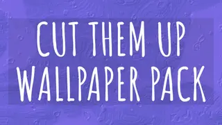 Cut Them Up WALLPAPER PACK