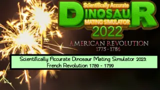 Scientifically Accurate Dinosaur Mating Simulator 2022: American Revolution 1775 - 1786: Scientifically Accurate Dinosaur Mating Simulator 2023: French Revolution 1789 - 1799