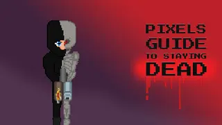 Pixels Guide to Staying Dead