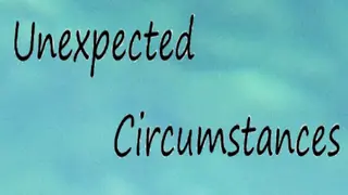 Unexpected Circumstances
