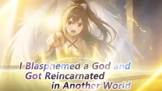 I Blasphemed a God and Got Reincarnated in Another World