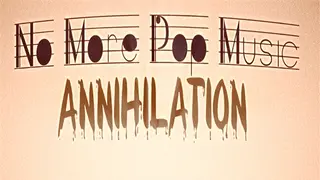No More Pop Music - Annihilation