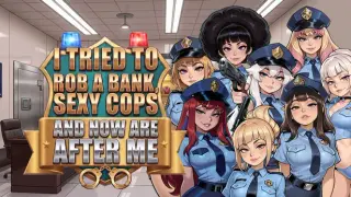 I tried to rob a bank, sexy cops and now are after me.