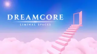 Dreamcore: Liminal Spaces