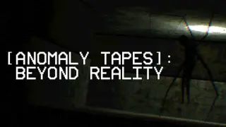 [ANOMALY TAPES]: Beyond Reality