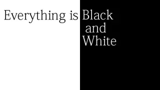 Everything is Black and White
