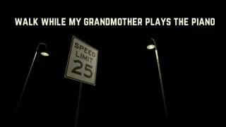 Walk While My Grandmother Plays The Piano