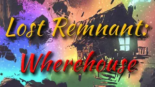 Lost Remnant: Wherehouse