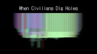 When Civilians Dig Holes
