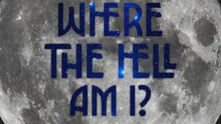 WHERE THE HELL AM I?