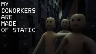 My Coworkers Are Made Of Static