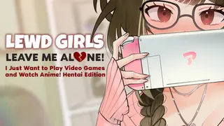 Lewd Girls, Leave Me Alone! I Just Want to Play Video Games and Watch Anime! ~ Hentai