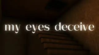 my eyes deceive