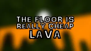 The Floor Is Really Cheap Lava