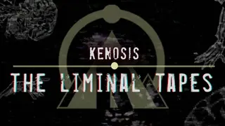 Kenosis: The Liminal Tapes