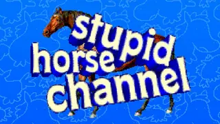 Stupid horse channel