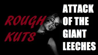 ROUGH KUTS: Attack of the Giant Leeches