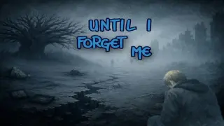 Until I Forget Me
