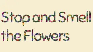Stop and Smell the Flowers