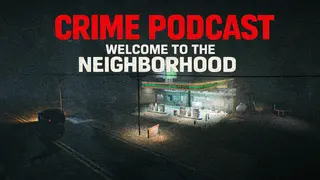 Crime Podcast: Welcome to the Neighborhood
