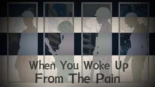 When You Woke Up From The Pain