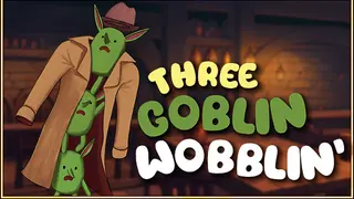 Three Goblin Wobblin'