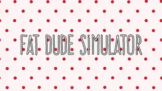 Fat Dude Simulator